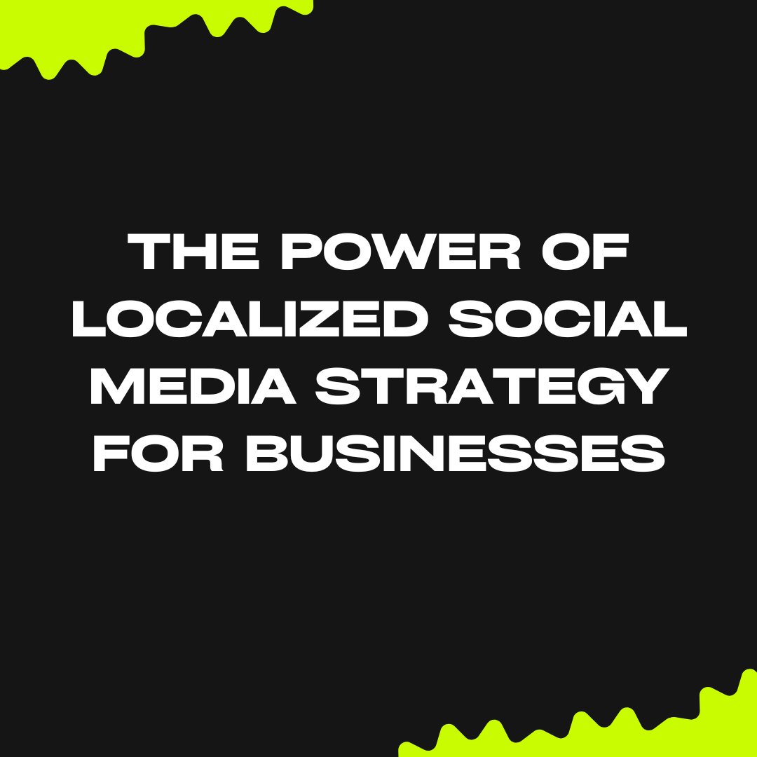 The Power of Localized Social Media Strategy for Businesses