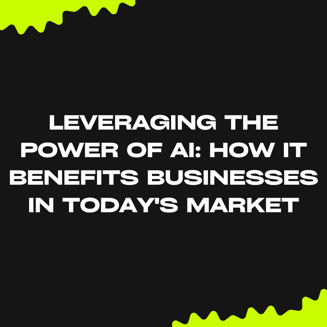Leveraging the Power of AI: How It Benefits Businesses in Today’s Market