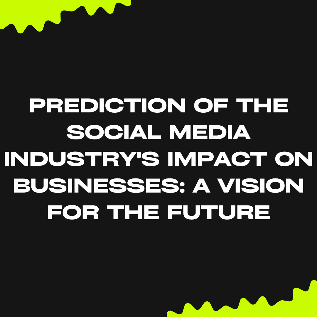 Prediction of the Social Media Industry’s Impact on Businesses: A Vision for the Future