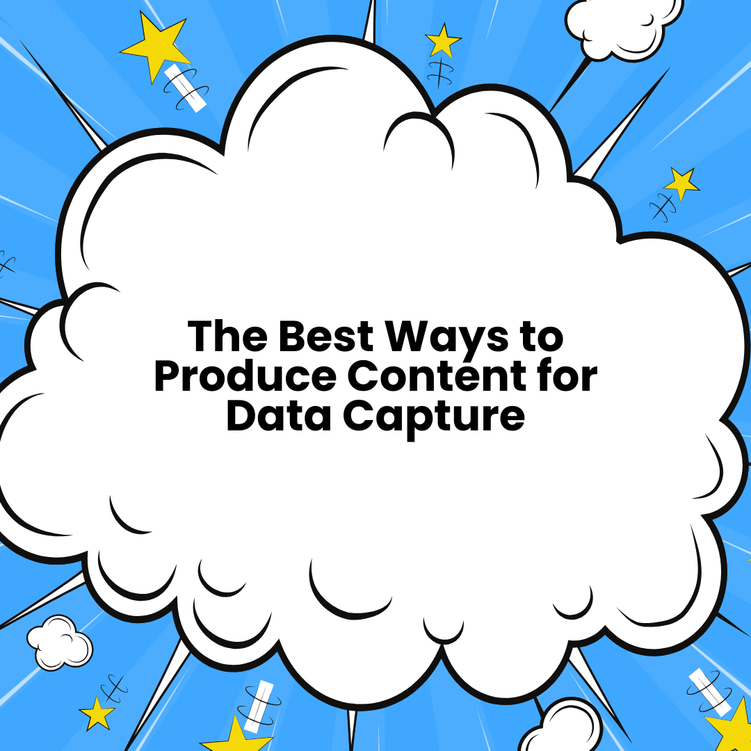 The Best Ways to Produce Content for Data Capture