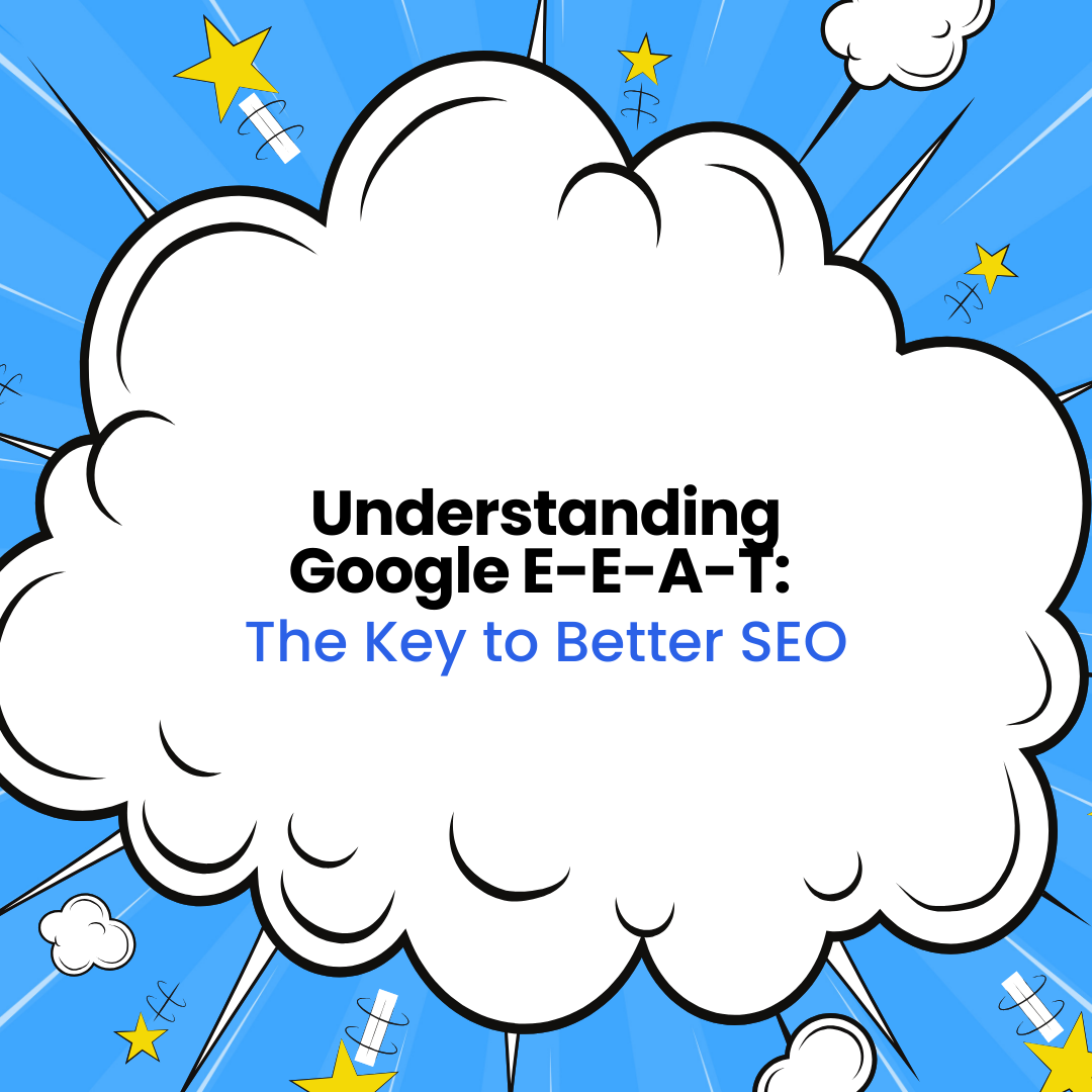 Understanding Google E-E-A-T: The Key to Better SEO