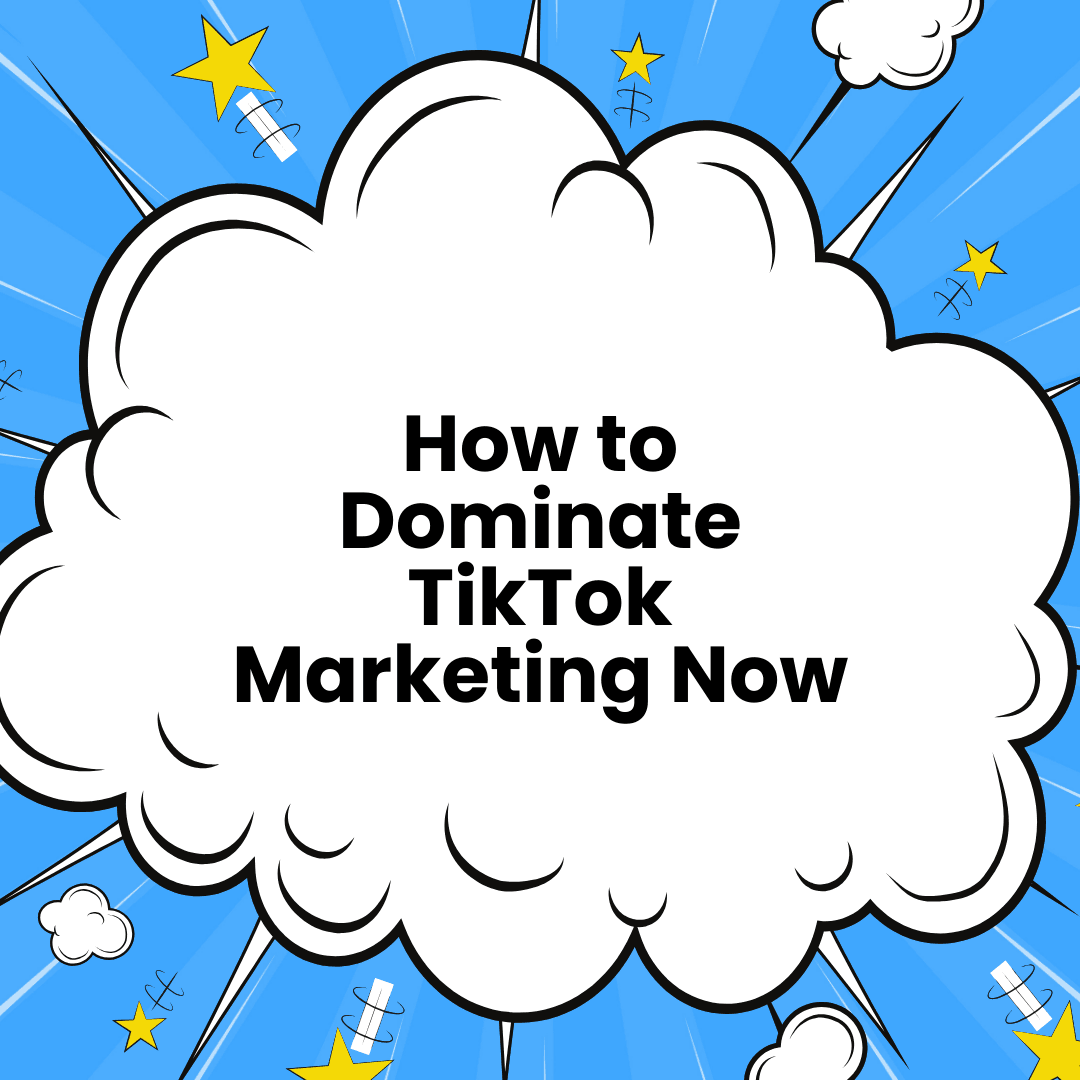 How to Dominate TikTok Marketing Now