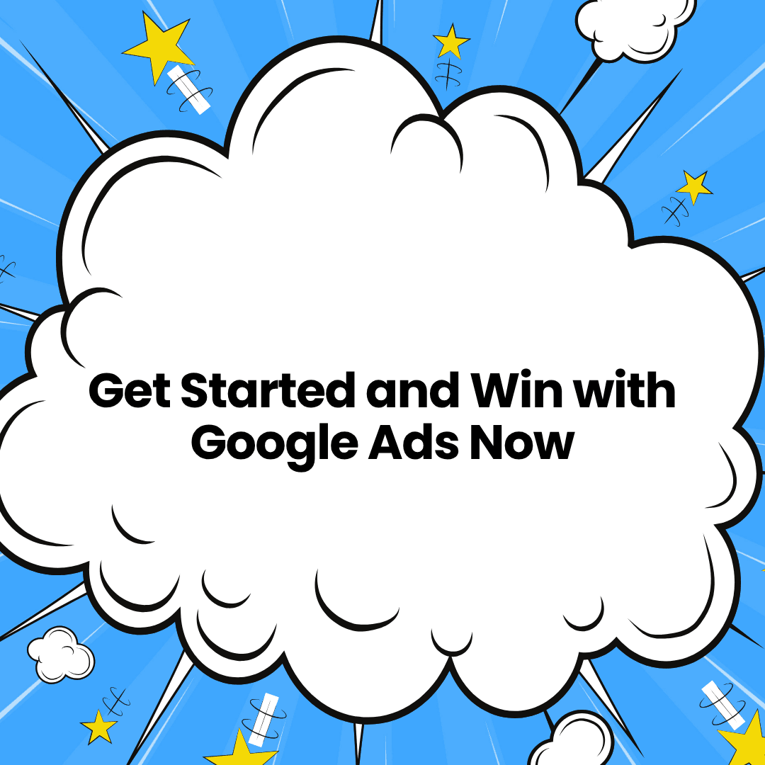 Get Started and Win with Google Ads Now